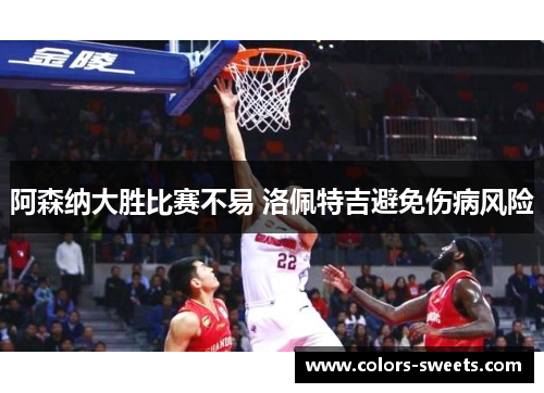 阿森纳大胜比赛不易 洛佩特吉避免伤病风险
