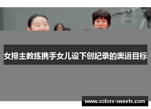 女排主教练携手女儿设下创纪录的奥运目标