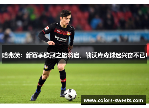 哈弗茨：新赛季欧冠之旅将启，勒沃库森球迷兴奋不已!